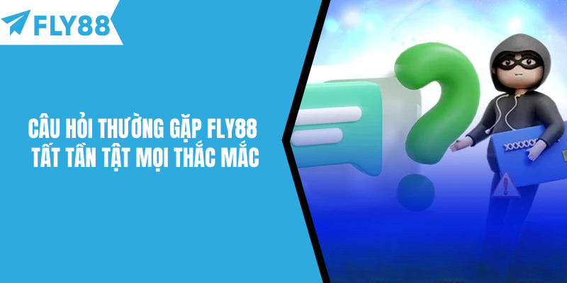 Câu Hỏi Thường Gặp Fly88