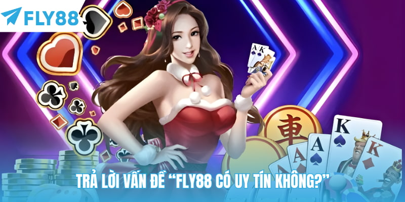 Trả lời vấn đề “Fly88 có uy tín không?”