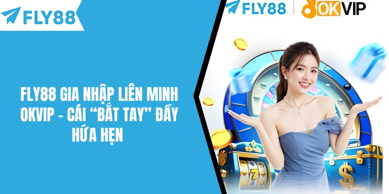 Fly88 Gia Nhập Liên Minh OKVIP