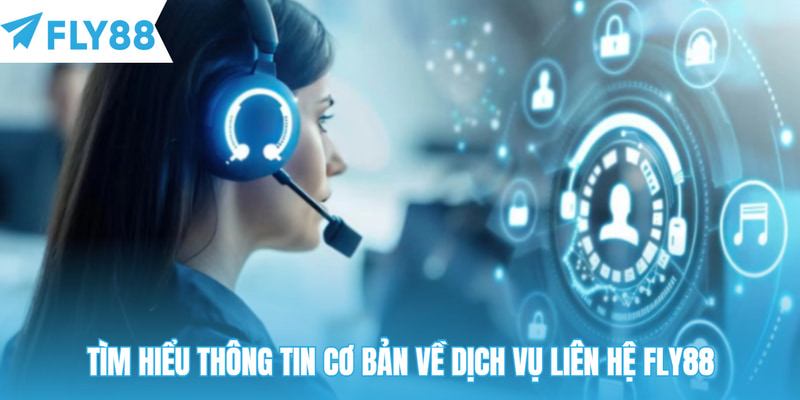 Tìm hiểu thông tin cơ bản về dịch vụ liên hệ Fly88