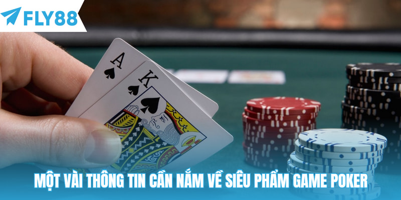 Một vài thông tin cần nắm về siêu phẩm game Poker