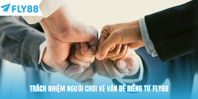 Trách nhiệm người chơi về vấn đề riêng tư Fly88