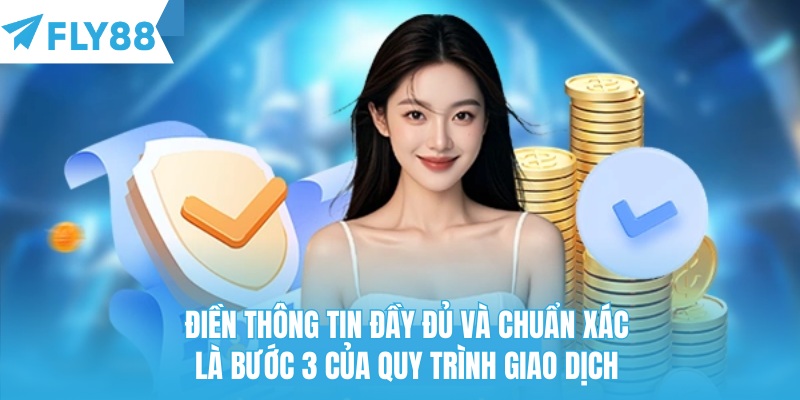 Điền thông tin đầy đủ và chuẩn xác là bước 3 của quy trình giao dịch