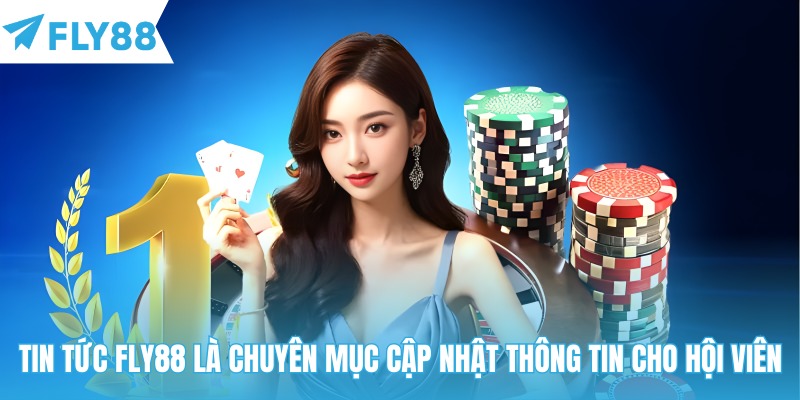 Tin tức Fly88 là chuyên mục cập nhật thông tin cho hội viên