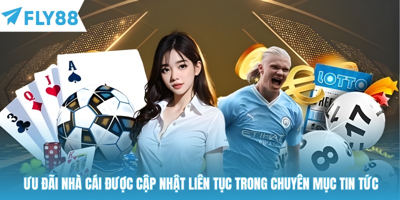 Ưu đãi nhà cái được cập nhật liên tục trong chuyên mục tin tức
